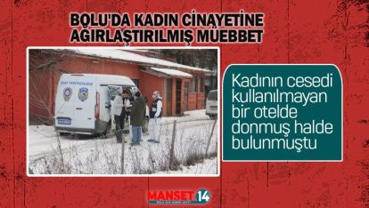 BOLU'DA KADIN CİNAYETİNE AĞIRLAŞTIRILMIŞ MÜEBBET