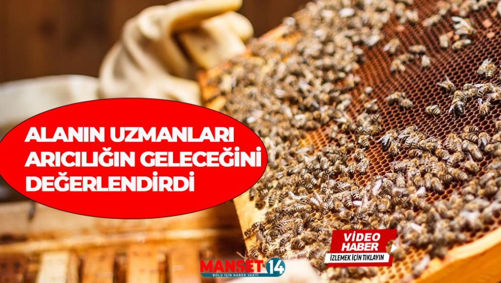 ALANIN UZMANLARI ARICILIĞIN GELECEĞİNİ DEĞERLENDİRDİ