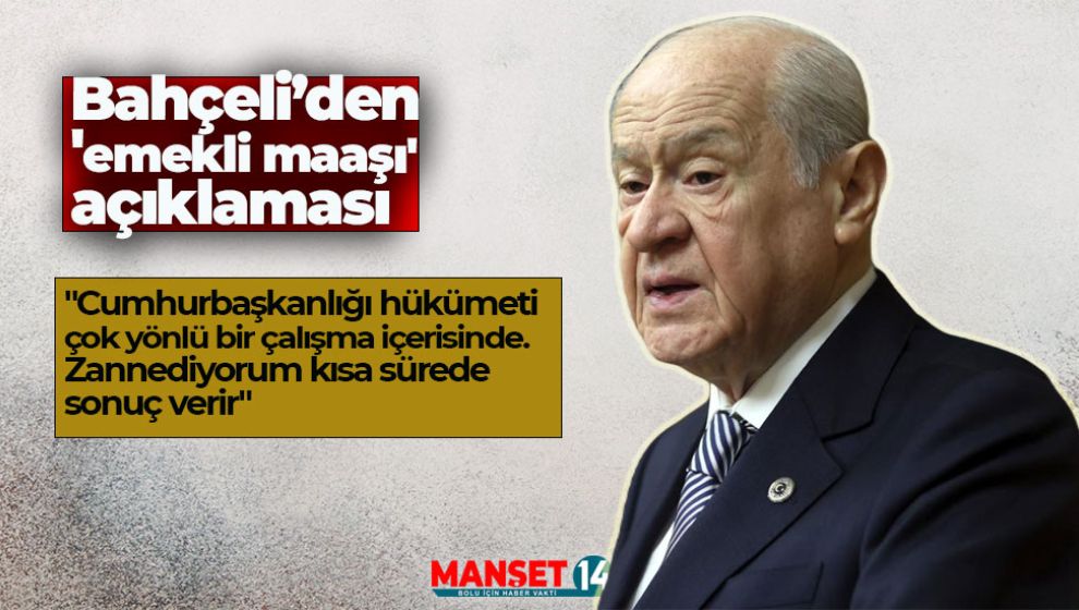 BAHÇELİ'DEN EMEKLİLERİ HEYECANLADIRAN AÇIKLAMA GELDİ