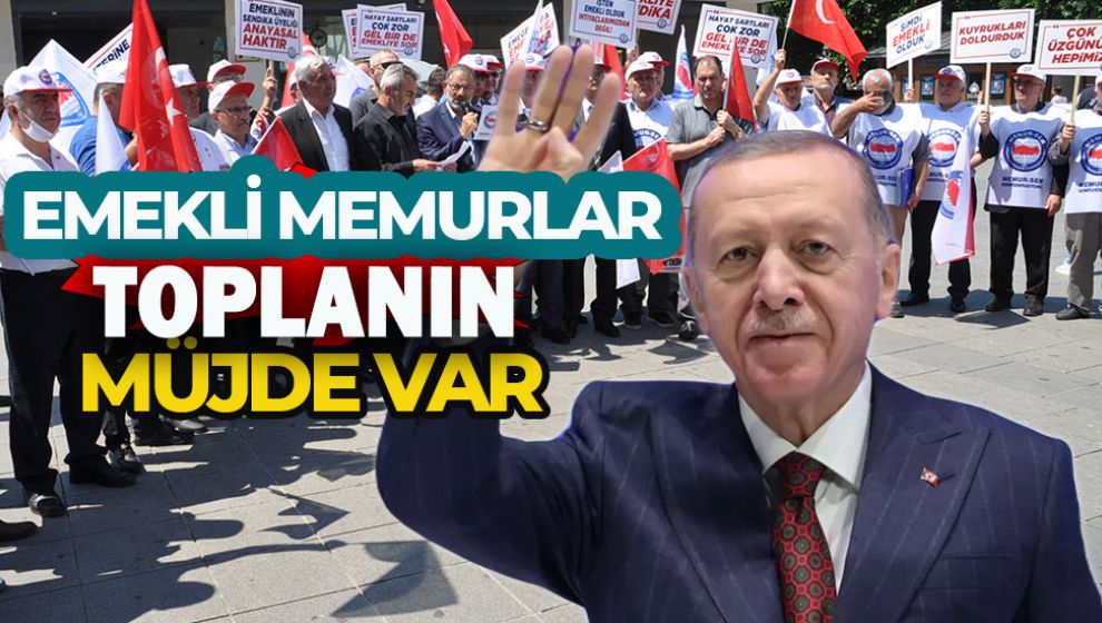 ERDOĞAN EMEKLİ MEMURLAR İÇİN MÜJDEYİ VERDİ