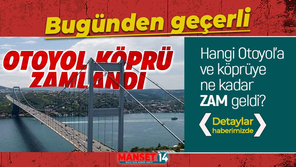 OTOYOL VE KÖPRÜLERE DEV ZAM GELDİ