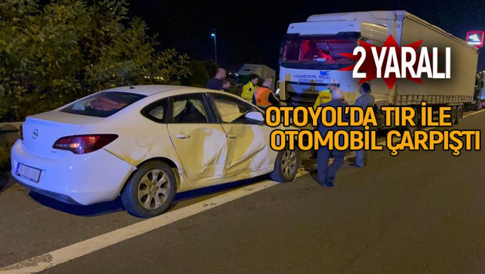 OTOYOL'DA TIR İLE OTOMOBİL ÇARPIŞTI: 2 YARALI