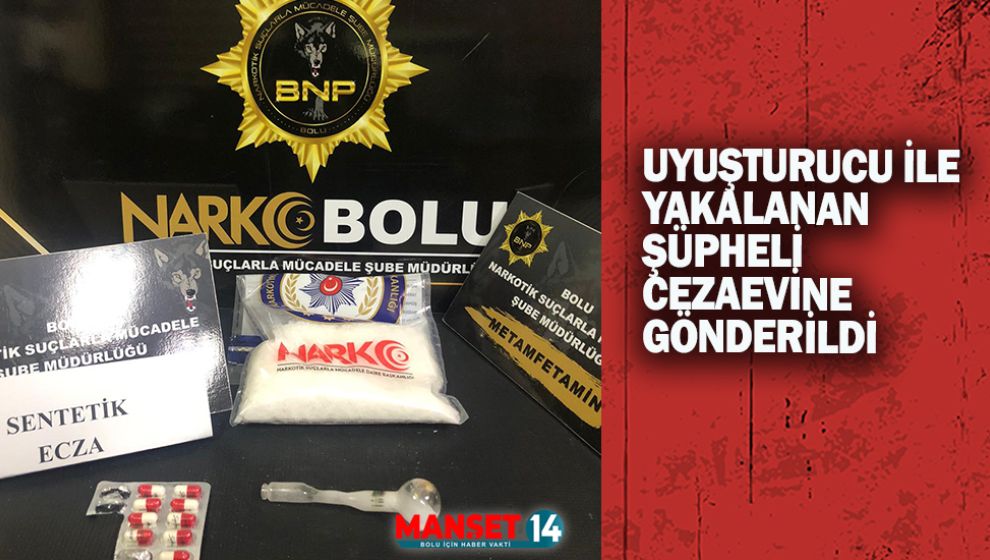 UYUŞTURUCU İLE YAKALANAN ŞÜPHELİ CEZAEVİNE GÖNDERİLDİ