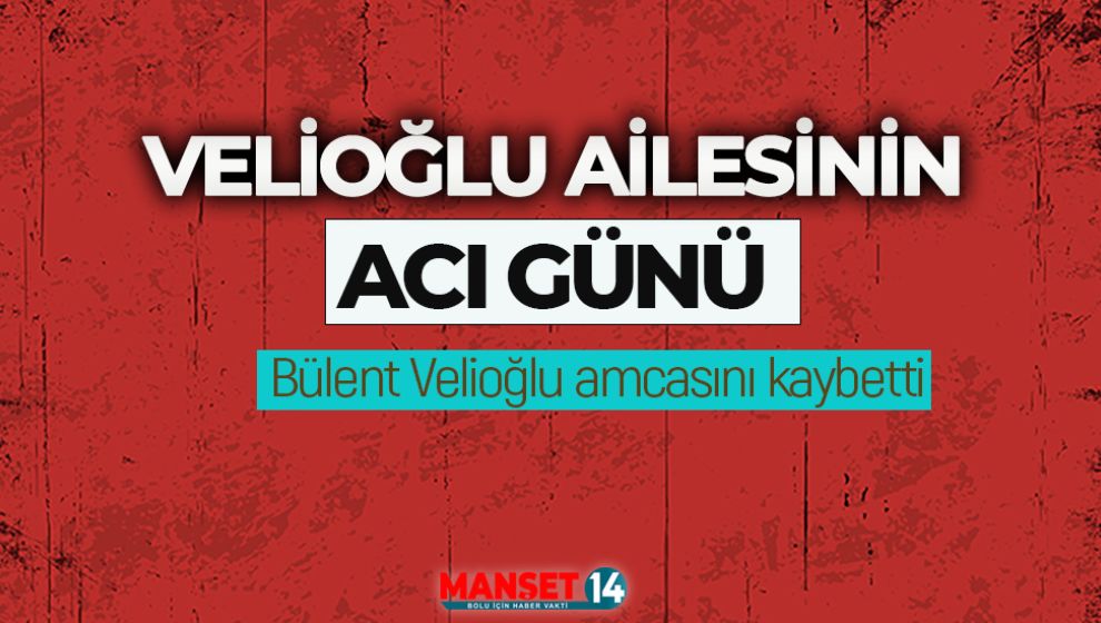 VELİOĞLU AİLESİNİN ACI GÜNÜ