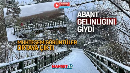 ABANT'TA YAĞAN YOĞUN KAR ZİYARETÇİLERE EŞSİZ GÜZELİKLER SUNUYOR