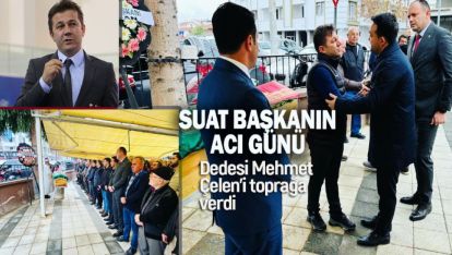 BAŞKANIMIZ SUAT ÇELEN DEDESİNİ KAYBETTİ