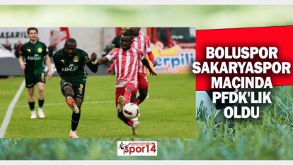 BOLUSPOR VE SAKARYASPOR PFDK'LIK OLDU