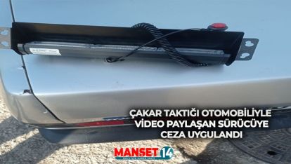 ÇAKAR TAKTIĞI OTOMOBİLİYLE VİDEO PAYLAŞAN SÜRÜCÜYE CEZA UYGULANDI