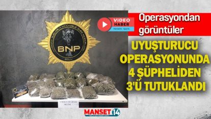 UYUŞTURUCU OPERASYONUNDA 4 ŞÜPHELİDEN 3'Ü TUTUKLANDI