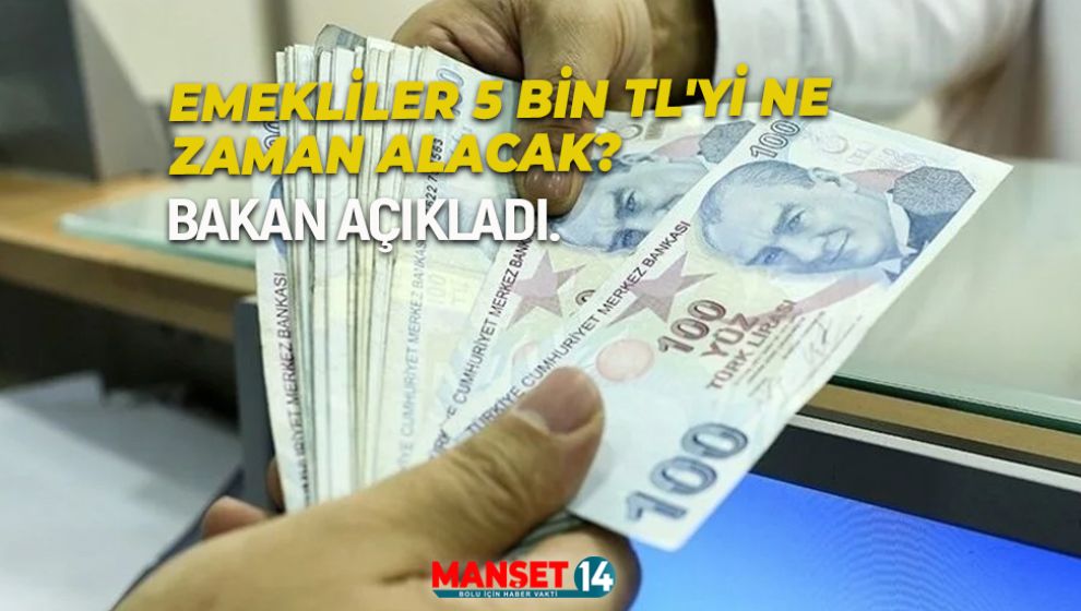 BAKAN AÇIKLADI. EMEKLİLER 5 BİN TL'Yİ NE ZAMAN ALACAK?