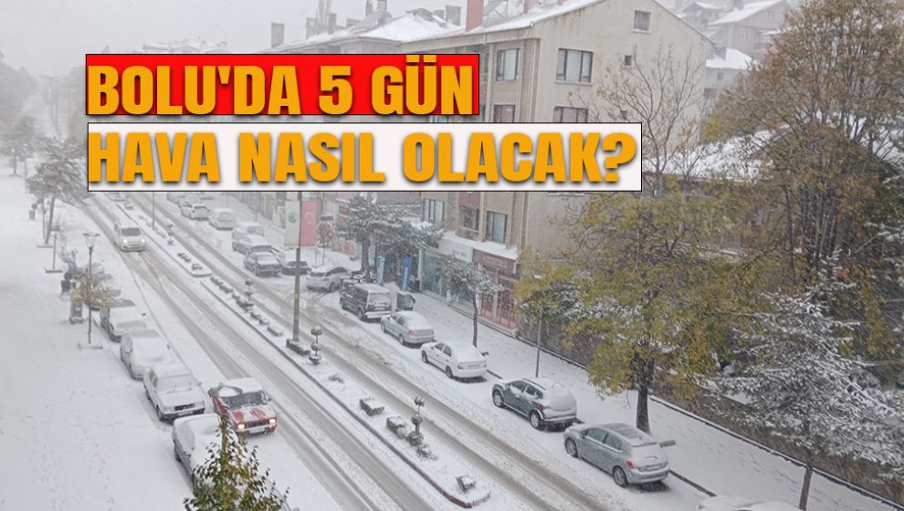 BOLU'DA 5 GÜN BOYUNCA HAVALAR NASIL OLACAK?