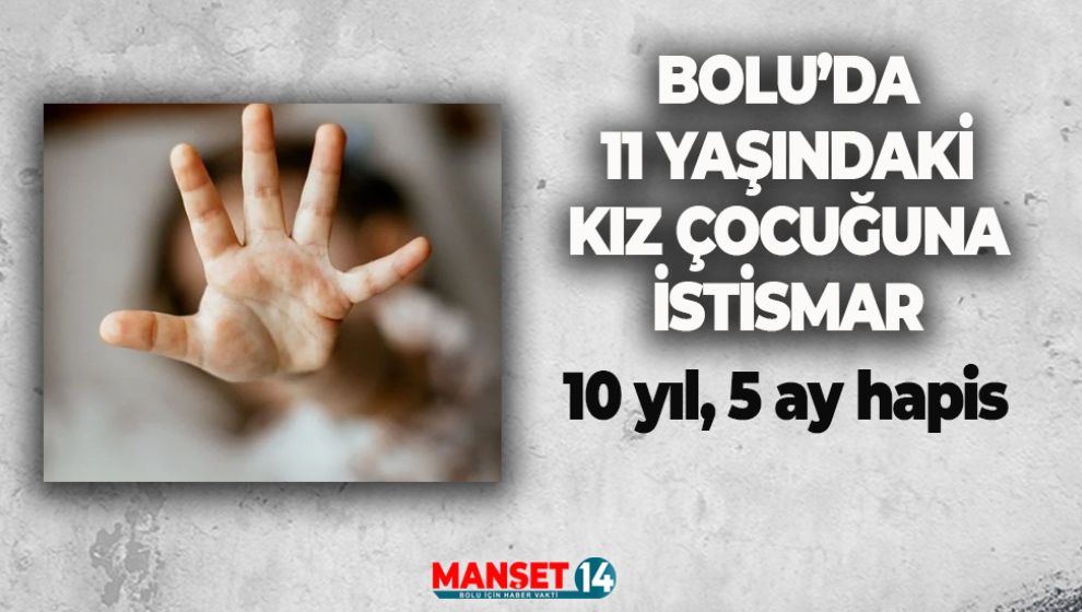 BOLU'DA KOMŞUSUNUN KIZINA İSTİSMARA 10 YIL 5 AY HAPİS CEZASI