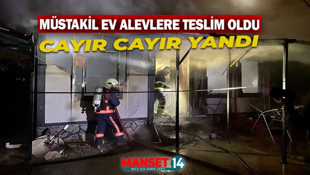 ÇIKAN YANGINDA MÜSTAKİL EV KULLANILAMAZ HALE GELDİ