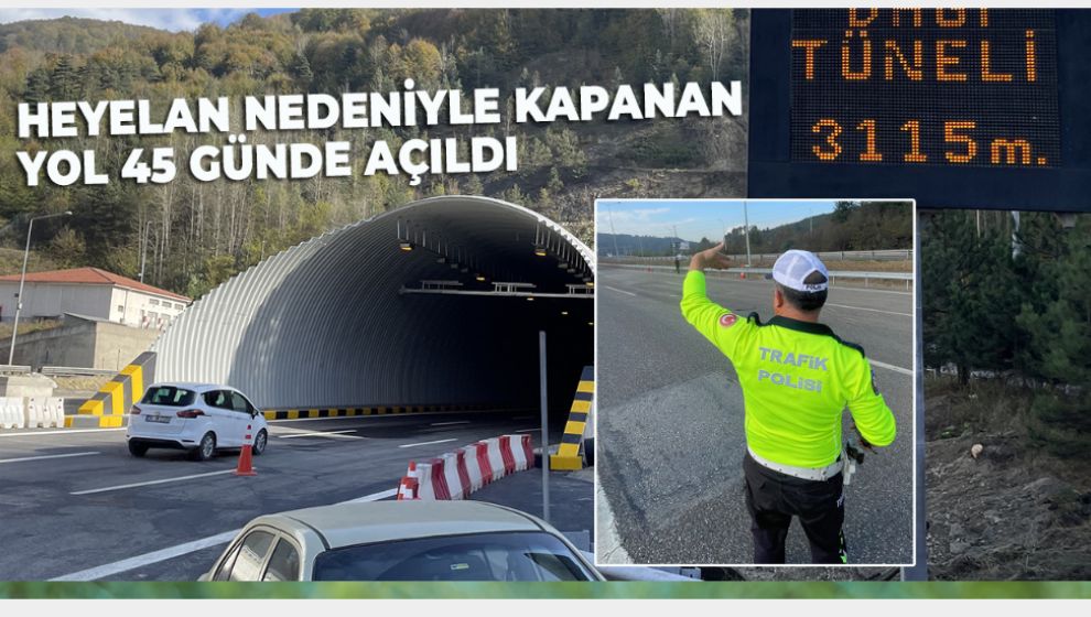 HEYELAN NEDENİYLE KAPANAN BOLU DAĞI TÜNELİ 45 GÜNDE AÇILDI