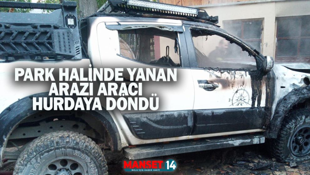 PARK HALİNDE YANAN ARAZİ ARACI HURDAYA DÖNDÜ