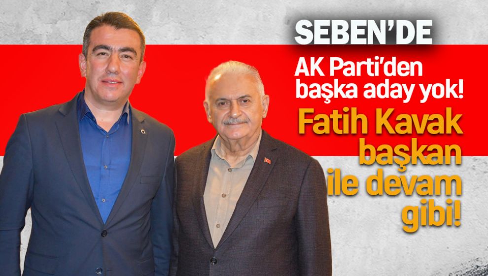 SEBEN'DE AK PARTİ'DEN TEK ADAY MEVCUT BAŞKAN FATİH KAVAK