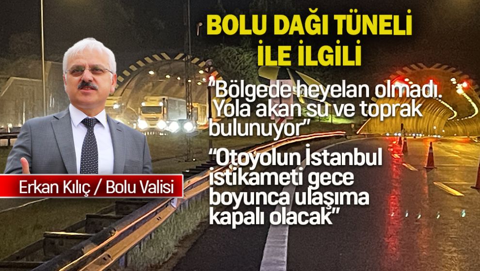 VALİ KILIÇ GEÇİCİ TRAFİĞE KAPATILAN BOLU DAĞI TÜNELİ İLE İLGİLİ KONUŞTU