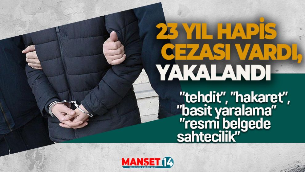 23 YIL HAPİS CEZASI VARDI, YAKALANDI