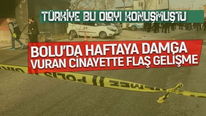 BOLU'DA HAFTAYA DAMGA VURAN CİNAYETTE FLAŞ GELİŞME