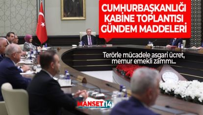 CUMHURBAŞKANLIĞI KABİNE TOPLANTISI GÜNDEM MADDELERİ