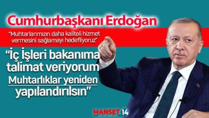 ERDOĞAN "MUHTARLIKLAR YENİDEN YAPILANDIRILSIN"