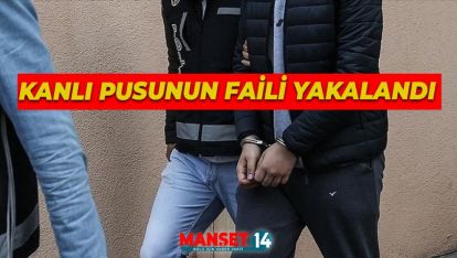 KANLI PUSUNUN FAİLİ YAKALANDI