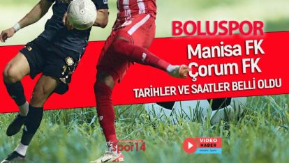 MANİSA FK VE ÇORUM FK MAÇLARININ TARİHLERİ AÇIKLANDI