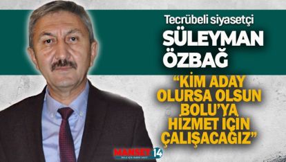 ÖZBAĞ "TECRÜBEMİZLE BOLU'NUN HİZMETKÂRI OLACAĞIZ"