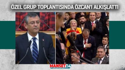 CHP LİDERİ ÖZEL GRUP TOPLANTISINDA ÖZCAN'I ALKIŞLATTI