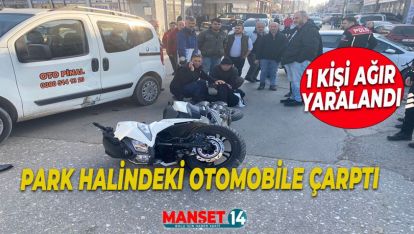 PARK HALİNDEKİ OTOMOBİLE ÇARPAN MOTOSİKLETİN SÜRÜCÜSÜ AĞIR YARALANDI