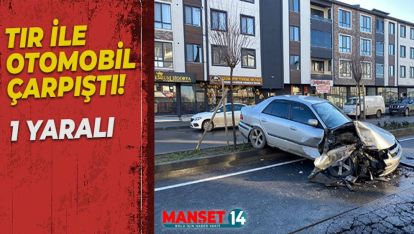 TIR İLE ÇARPIŞAN OTOMOBİLİN SÜRÜCÜSÜ YARALANDI