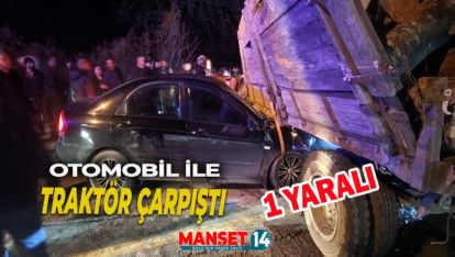 TRAKTÖR İLE ÇARPIŞAN OTOMOBİLİN SÜRÜCÜSÜ AĞIR YARALANDI