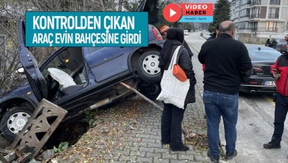 VİDEO HABER. KONTROLDEN ÇIKAN ARAÇ EVİN BAHÇESİNE GİRDİ