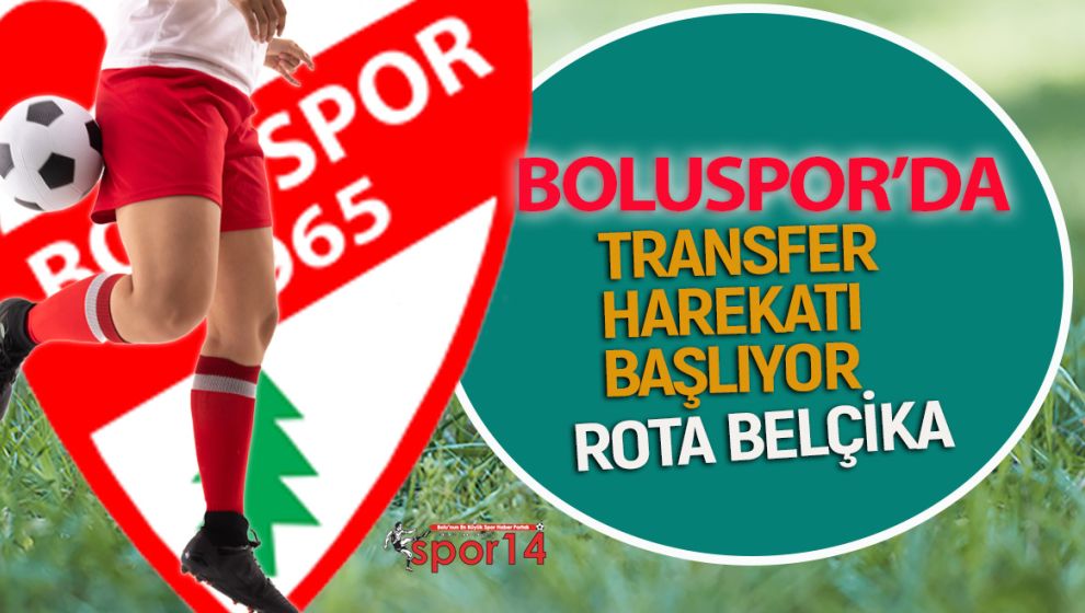 BOLUSPOR'DA TRANSFER HAREKATI BAŞLIYOR. ROTA BELÇİKA