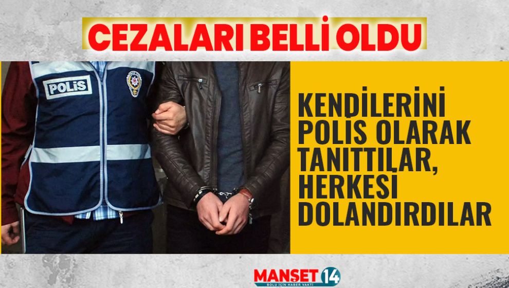 KENDİLERİNİ POLİS OLARAK TANITTILAR, HERKESİ DOLANDIRDILAR