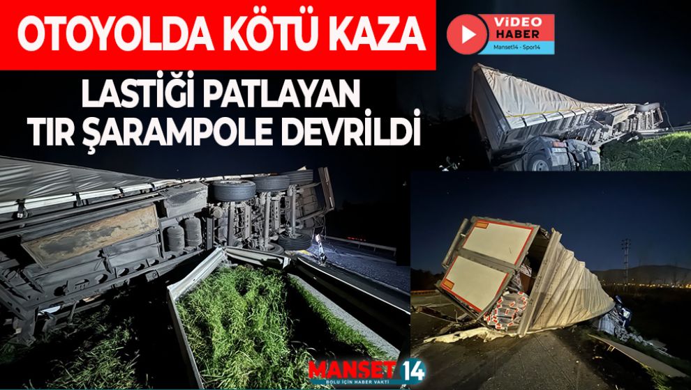 LASTİĞİ PATLAYAN TIR ŞARAMPOLE DEVRİLDİ