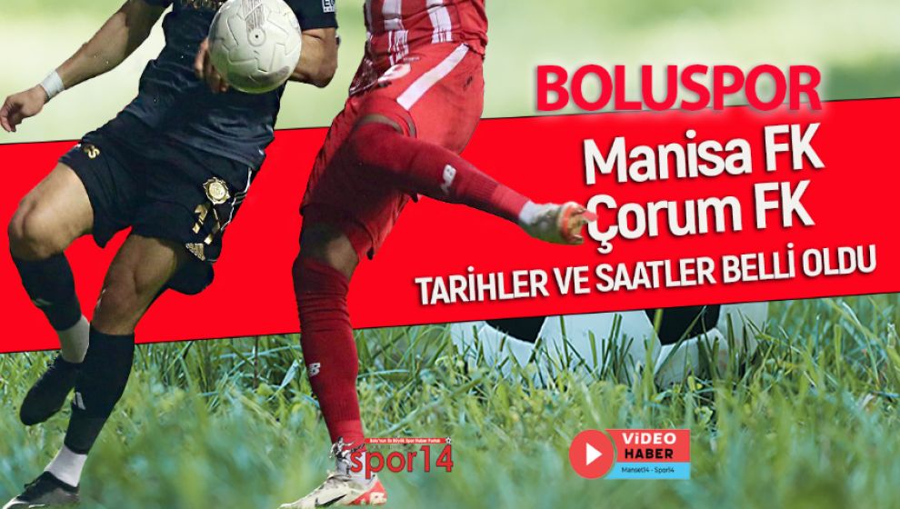 MANİSA FK VE ÇORUM FK MAÇLARININ TARİHLERİ AÇIKLANDI