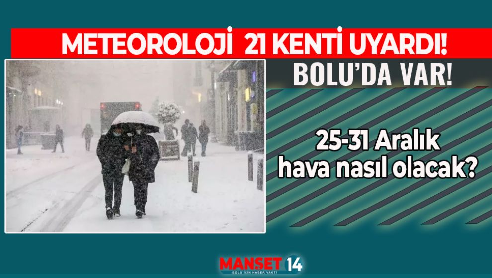 METEOROLOJİ BOLU DAHİL 21 KENTİ UYARDI!