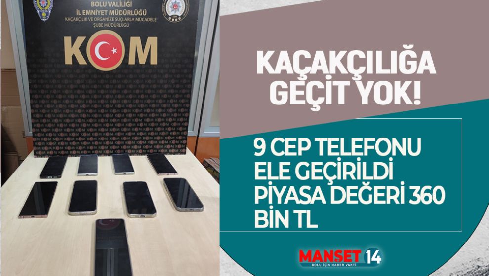 360 BİN LİRALIK 9 KAÇAK CEP TELEFONU ELE GEÇİRİLDİ