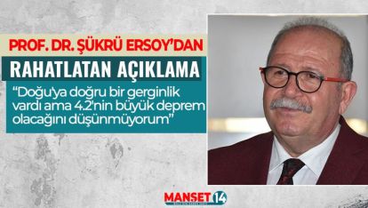 "4.2'NİN BÜYÜK DEPREM OLACAĞINI DÜŞÜNMÜYORUM.”