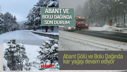 ABANT'TA VE BOLU DAĞINDA KAR YAĞIŞI DEVAM EDİYOR