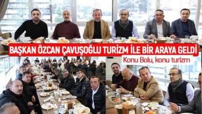 BAŞKAN ÖZCAN ÇAVUŞOĞLU TURİZM İLE BİR ARAYA GELDİ