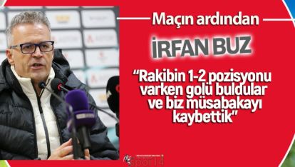 İRFAN BUZ "ÜZÜCÜ BİR MAĞLUBİYET ALDIK"