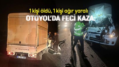 OTOYOL'DA FECİ KAZA: 1 ÖLÜ, 1 AĞIR YARALI