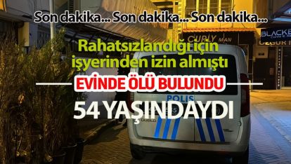 SON DAKİKA.. 54 YAŞINDAKİ ADAM EVİNDE ÖLÜ BULUNDU