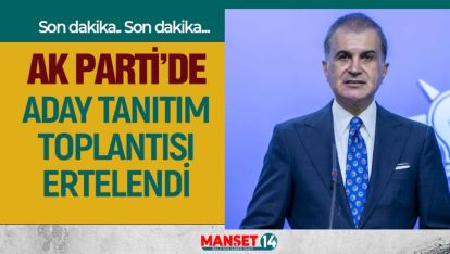 SON DAKİKA.. AK PARTİ'NİN ADAY TANITIM TOPLANTISI ERTELENDİ