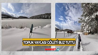 TOPUK YAYLASI GÖLETİ BUZ TUTTU