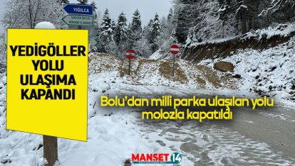 YEDİGÖLLER YOLU ULAŞIMA KAPATILDI. İŞTE NEDENİ