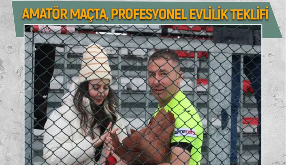 AMATÖR MAÇTA, PROFESYONEL EVLİLİK TEKLİFİ