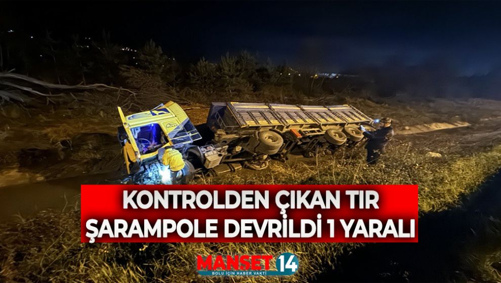 KONTROLDEN ÇIKAN TIR ŞARAMPOLE DEVRİLDİ 1 YARALI